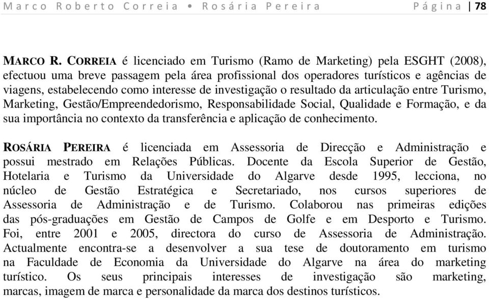 de investigação o resultado da articulação entre Turismo, Marketing, Gestão/Empreendedorismo, Responsabilidade Social, Qualidade e Formação, e da sua importância no contexto da transferência e