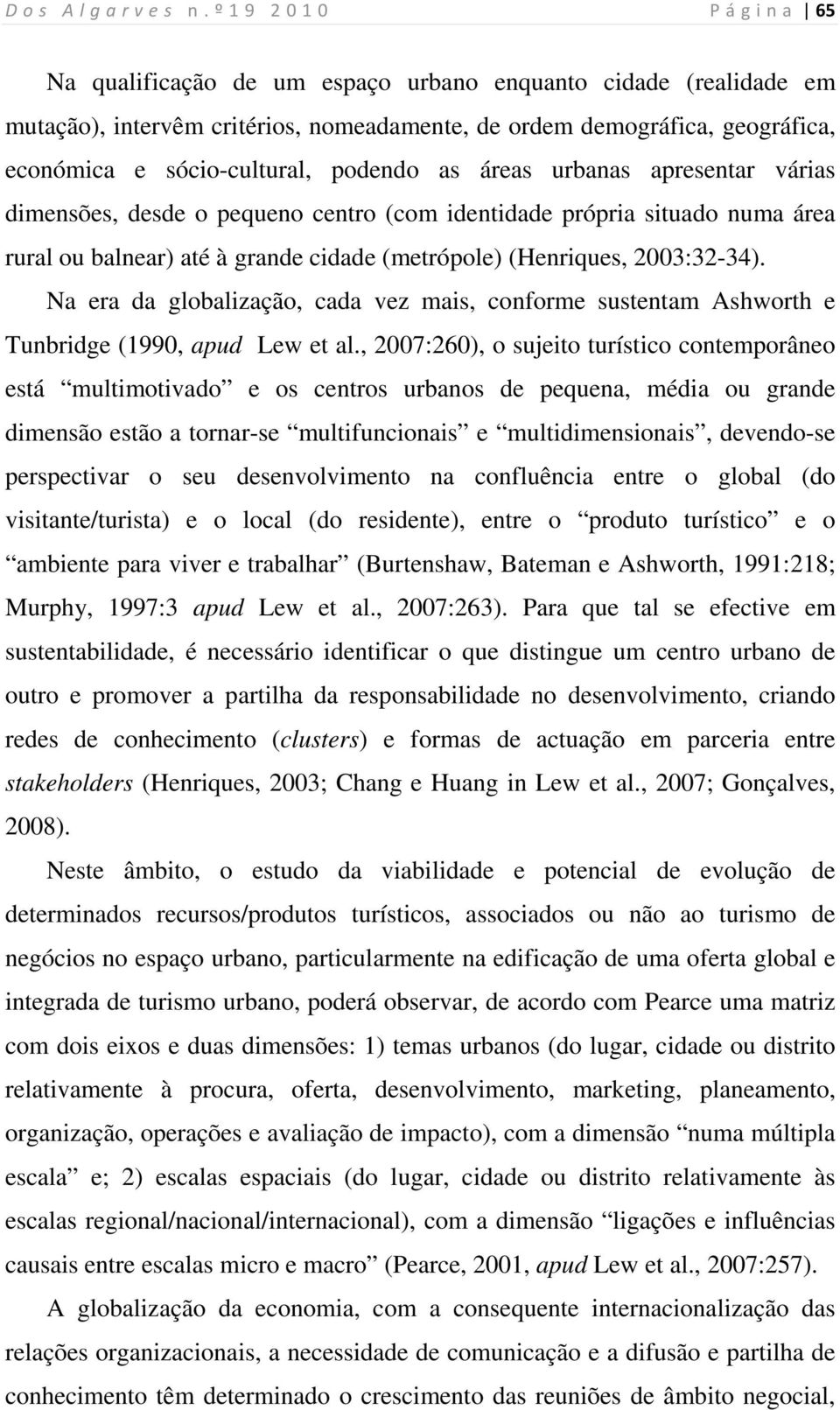 Na era da globalização, cada vez mais, conforme sustentam Ashworth e Tunbridge (1990, apud Lew et al.