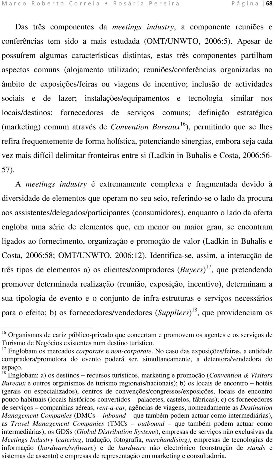 viagens de incentivo; inclusão de actividades sociais e de lazer; instalações/equipamentos e tecnologia similar nos locais/destinos; fornecedores de serviços comuns; definição estratégica (marketing)