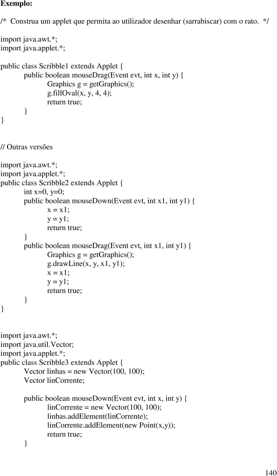 *; public class Scribble2 extends Applet { int x=0, y=0; public boolean mousedown(event evt, int x1, int y1) { x = x1; y = y1; return true; public boolean mousedrag(event evt, int x1, int y1) {