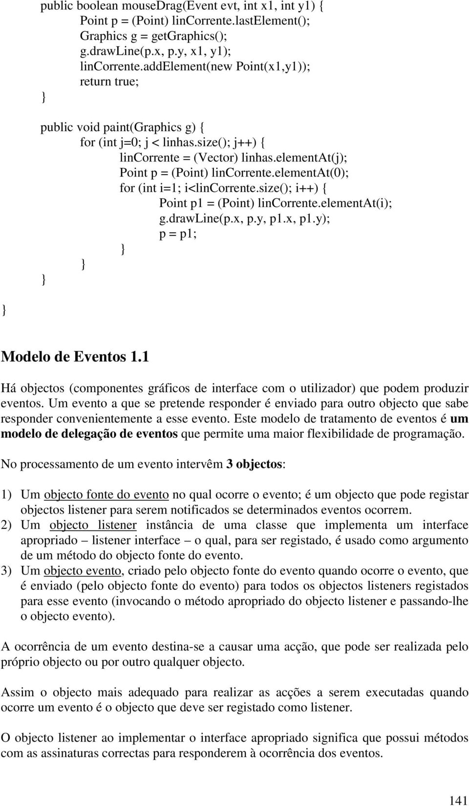 elementat(0); for (int i=1; i<lincorrente.size(); i++) { Point p1 = (Point) lincorrente.elementat(i); g.drawline(p.x, p.y, p1.x, p1.y); p = p1; Modelo de Eventos 1.