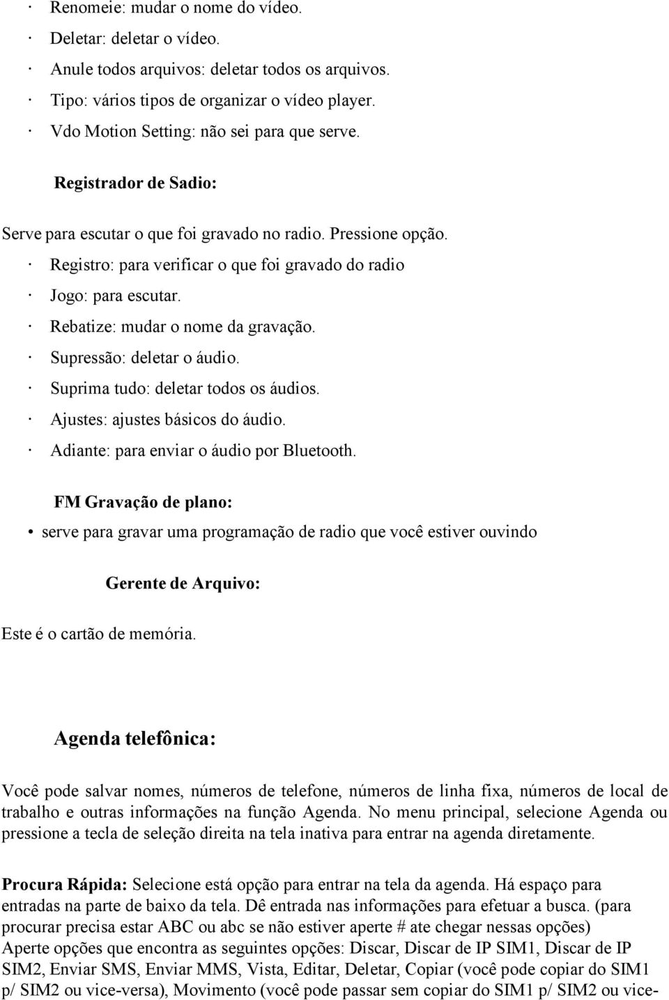 Supressão: deletar o áudio. Suprima tudo: deletar todos os áudios. Ajustes: ajustes básicos do áudio. Adiante: para enviar o áudio por Bluetooth.