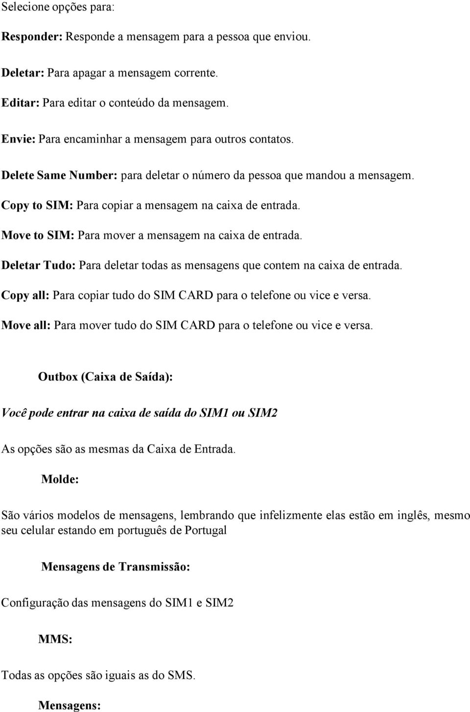 Move to SIM: Para mover a mensagem na caixa de entrada. Deletar Tudo: Para deletar todas as mensagens que contem na caixa de entrada.