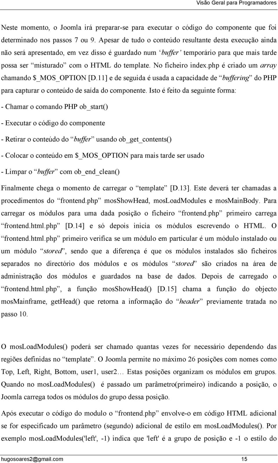 No ficheiro index.php é criado um array chamando $_MOS_OPTION [D.11] e de seguida é usada a capacidade de buffering do PHP para capturar o conteúdo de saída do componente.