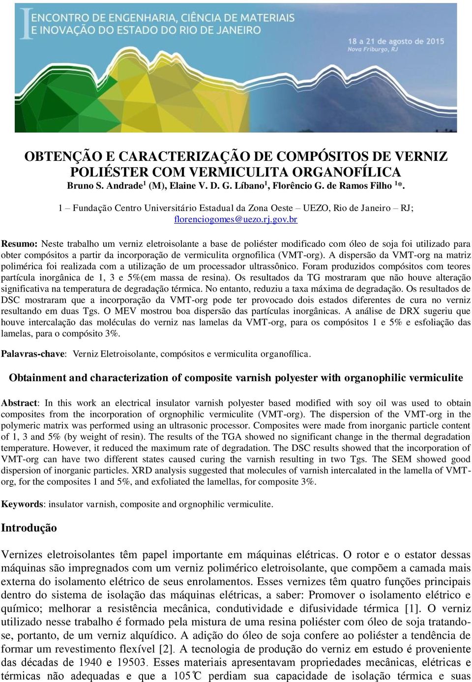 br Resumo: Neste trabalho um verniz eletroisolante a base de poliéster modificado com óleo de soja foi utilizado para obter compósitos a partir da incorporação de vermiculita orgnofilica (VMT-org).