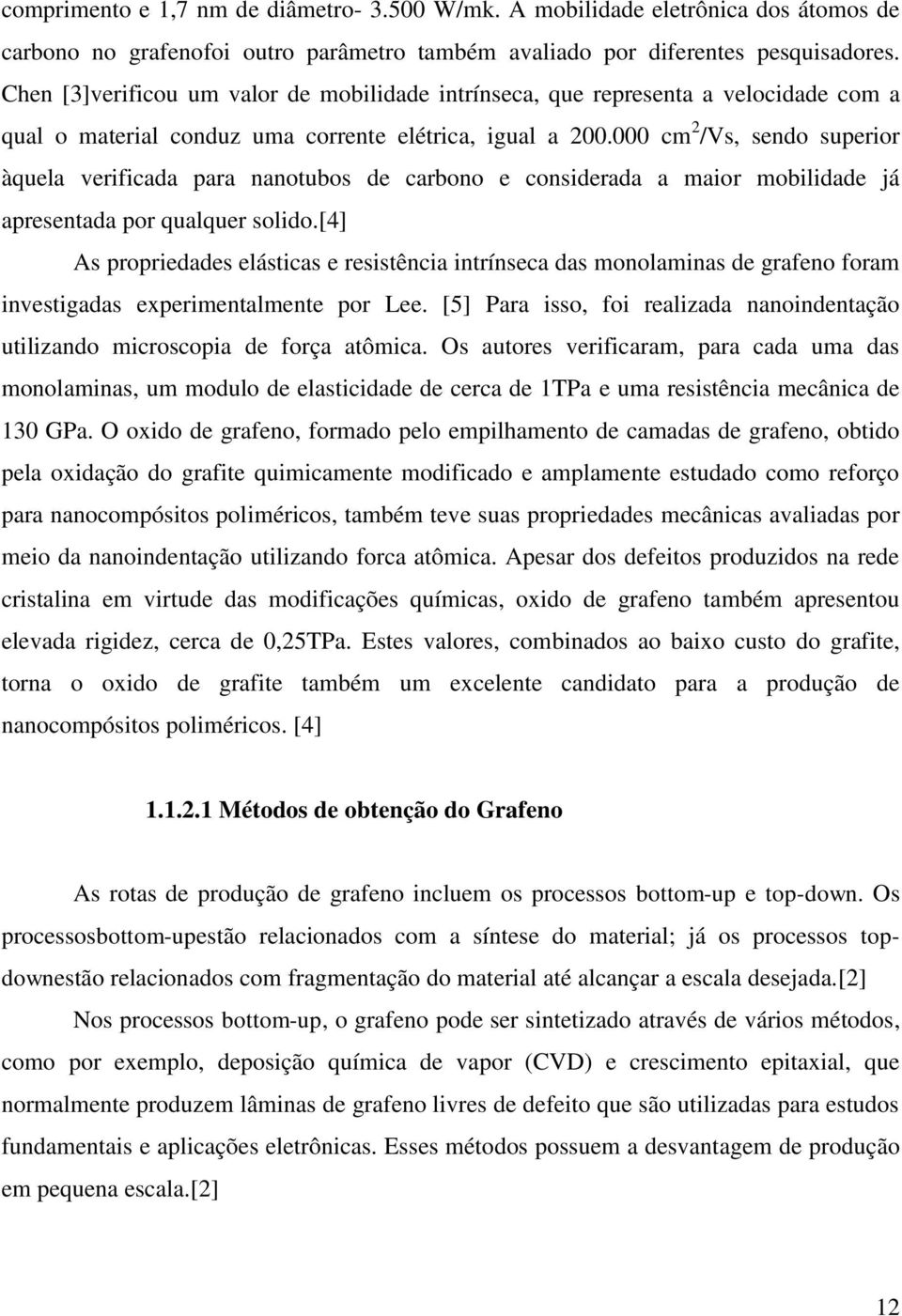 000 cm 2 /Vs, sendo superior àquela verificada para nanotubos de carbono e considerada a maior mobilidade já apresentada por qualquer solido.