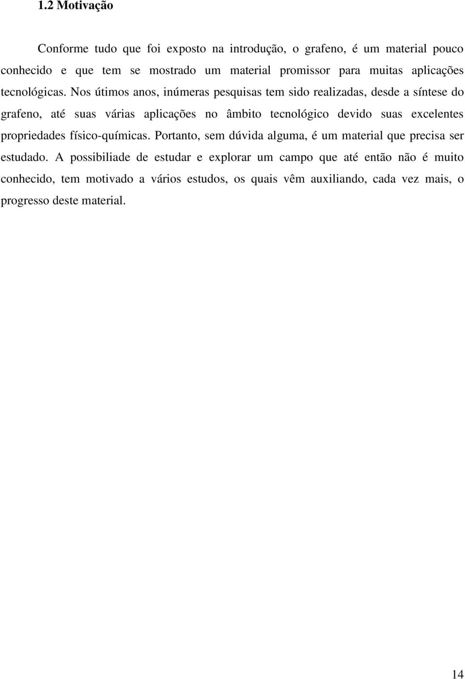 Nos útimos anos, inúmeras pesquisas tem sido realizadas, desde a síntese do grafeno, até suas várias aplicações no âmbito tecnológico devido suas