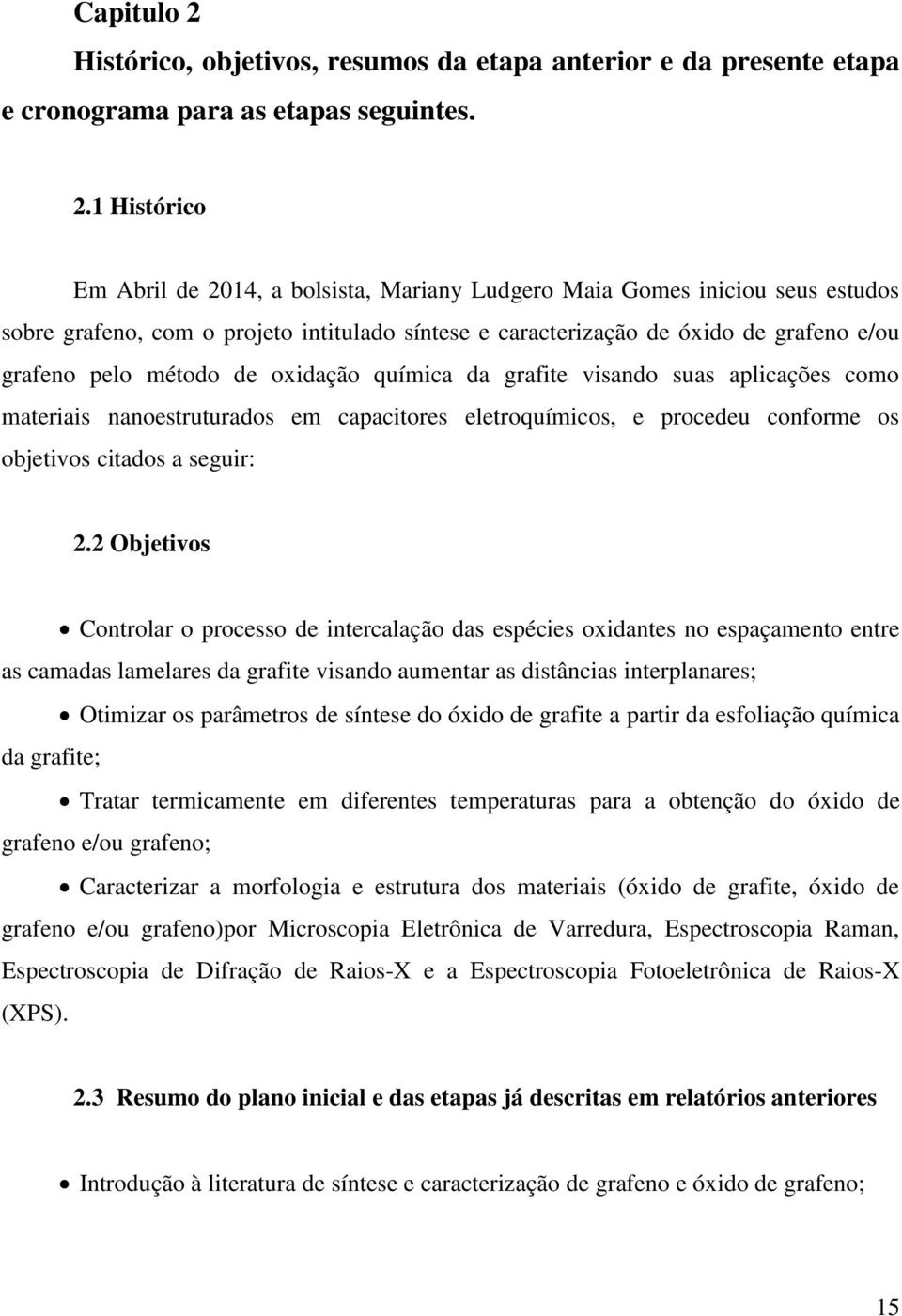 1 Histórico Em Abril de 2014, a bolsista, Mariany Ludgero Maia Gomes iniciou seus estudos sobre grafeno, com o projeto intitulado síntese e caracterização de óxido de grafeno e/ou grafeno pelo método