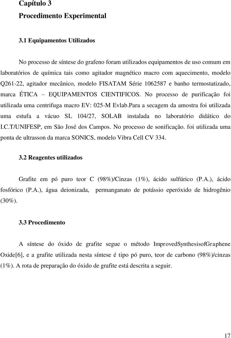 agitador mecânico, modelo FISATAM Série 1062587 e banho termostatizado, marca ÉTICA EQUIPAMENTOS CIENTIFICOS. No processo de purificação foi utilizada uma centrifuga macro EV: 025-M Evlab.