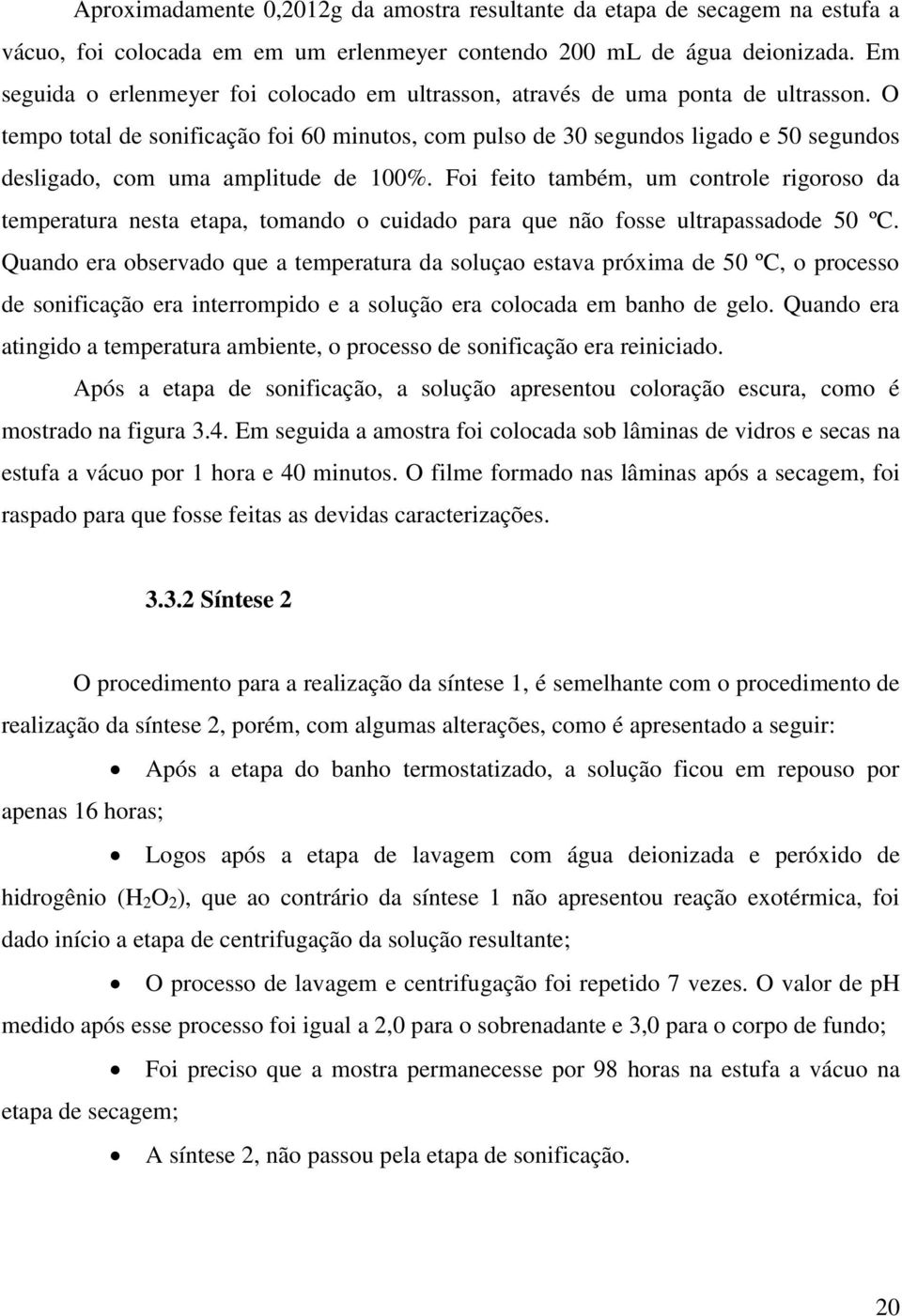 O tempo total de sonificação foi 60 minutos, com pulso de 30 segundos ligado e 50 segundos desligado, com uma amplitude de 100%.