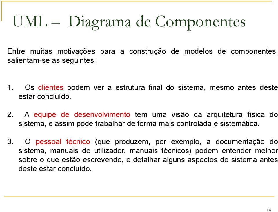 A equipe de desenvolvimento tem uma visão da arquitetura física do sistema, e assim pode trabalhar de forma mais controlada e sistemática. 3.