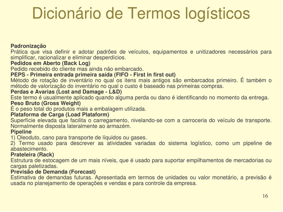 PEPS - Primeira entrada primeira saída (FIFO - First in first out) Método de rotação de inventário no qual os itens mais antigos são embarcados primeiro.