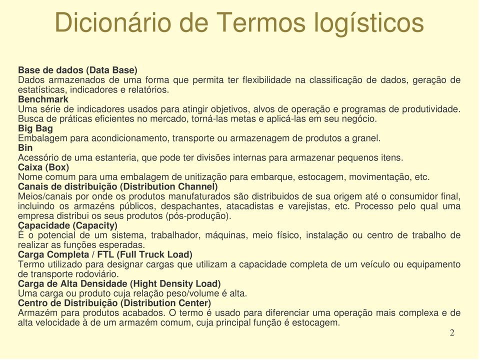 Big Bag Embalagem para acondicionamento, transporte ou armazenagem de produtos a granel. Bin Acessório de uma estanteria, que pode ter divisões internas para armazenar pequenos itens.