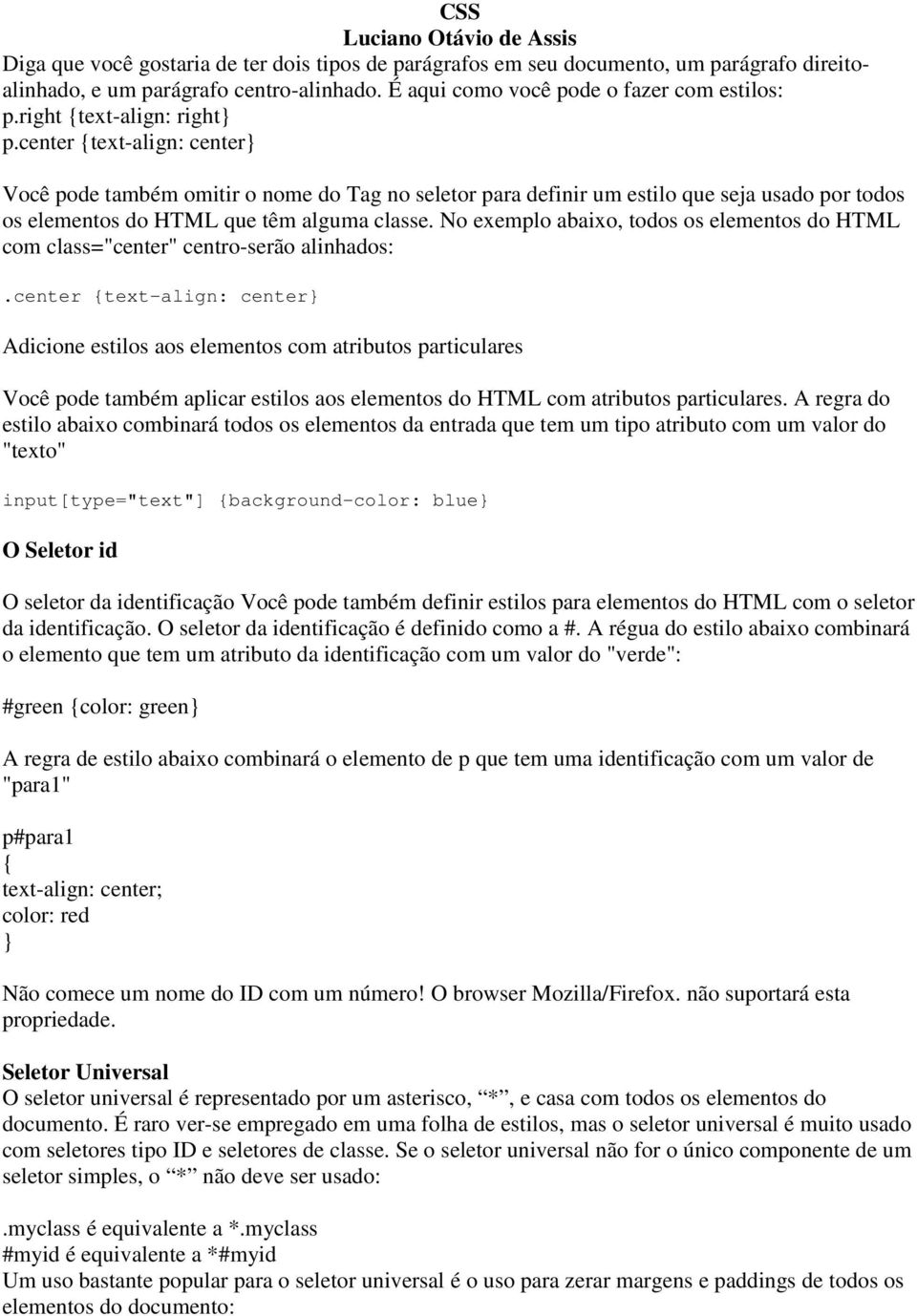 No exemplo abaixo, todos os elementos do HTML com class="center" centro-serão alinhados:.