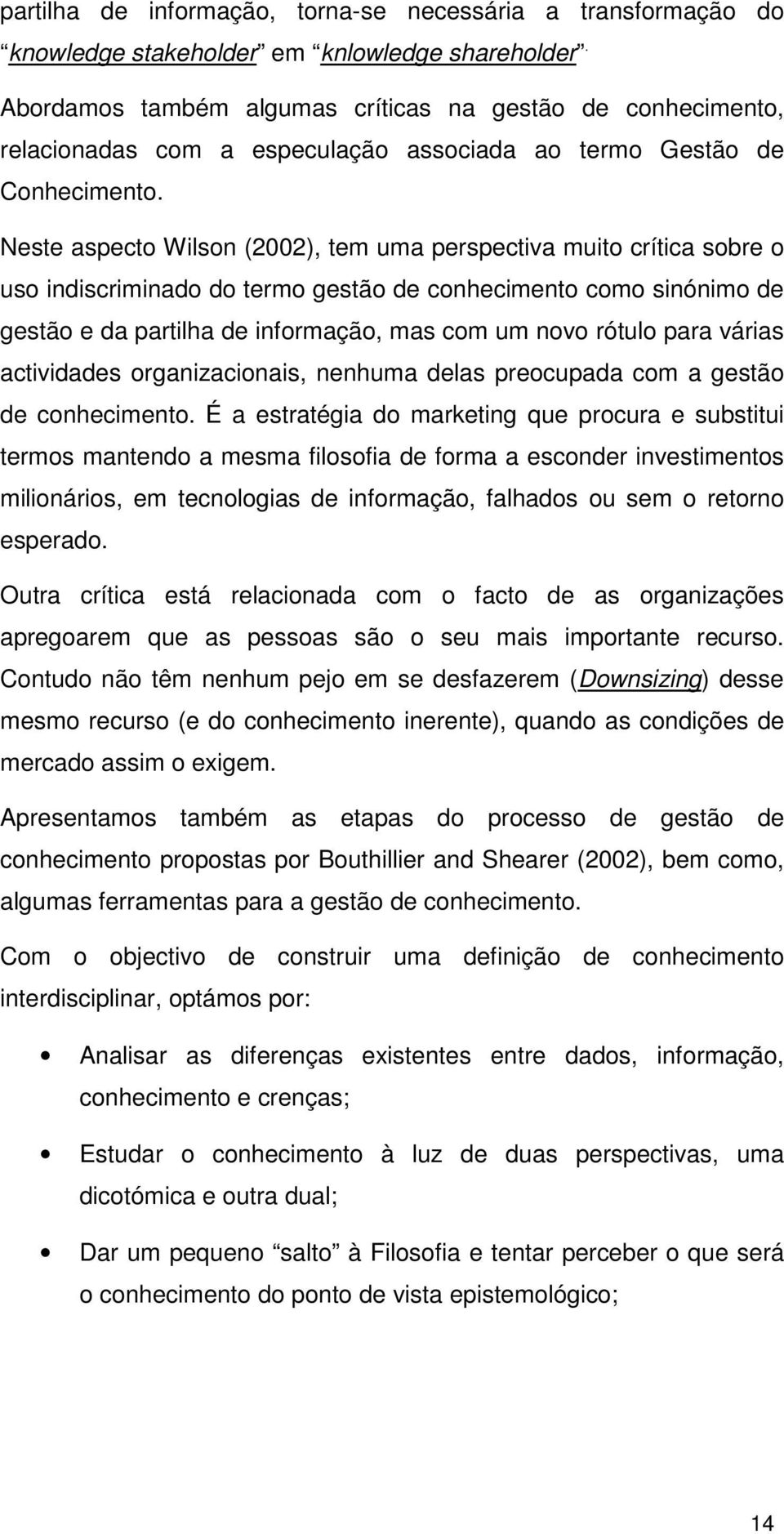 Neste aspecto Wilson (2002), tem uma perspectiva muito crítica sobre o uso indiscriminado do termo gestão de conhecimento como sinónimo de gestão e da partilha de informação, mas com um novo rótulo