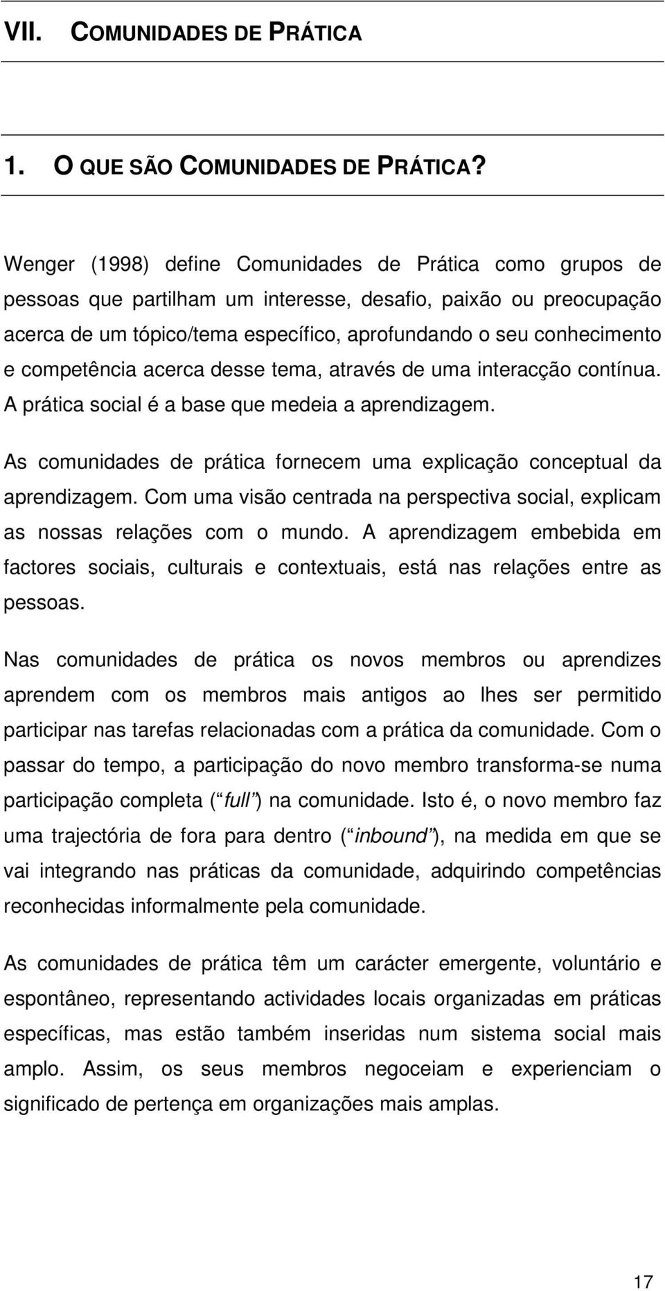 competência acerca desse tema, através de uma interacção contínua. A prática social é a base que medeia a aprendizagem. As comunidades de prática fornecem uma explicação conceptual da aprendizagem.