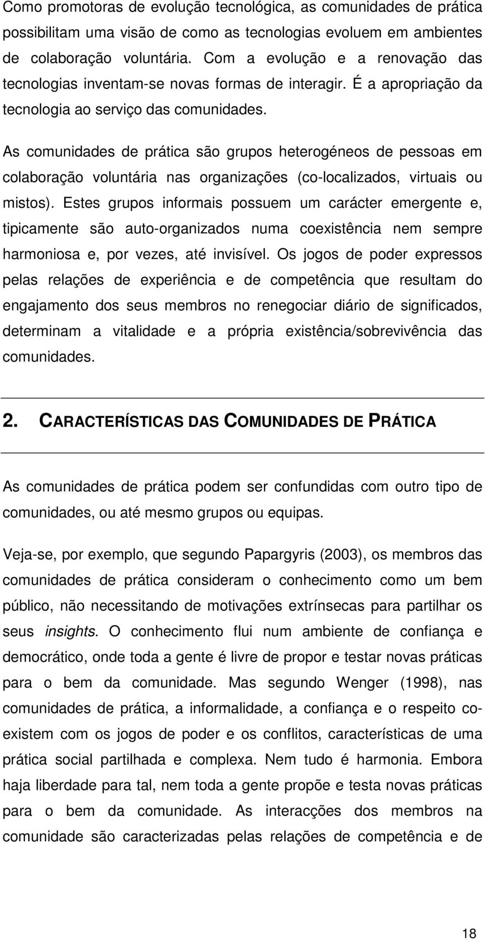 As comunidades de prática são grupos heterogéneos de pessoas em colaboração voluntária nas organizações (co-localizados, virtuais ou mistos).