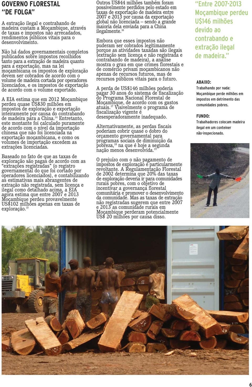 cobrados de acordo com o volume de madeira cortada por operadores licenciados, e os impostos de exportação de acordo com o volume exportado.