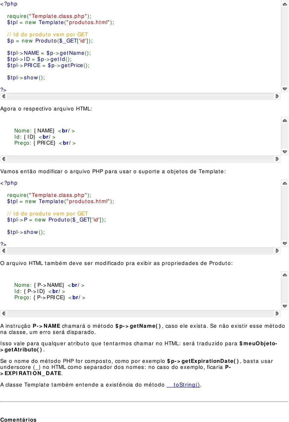 <br/> Id: {ID <br/> Preço: {PRICE <br/> Vamos então modificar o arquivo PHP para usar o suporte a objetos de Template: html"); // Id do produto vem por GET $tpl->p = new Produto($_GET['id']); O