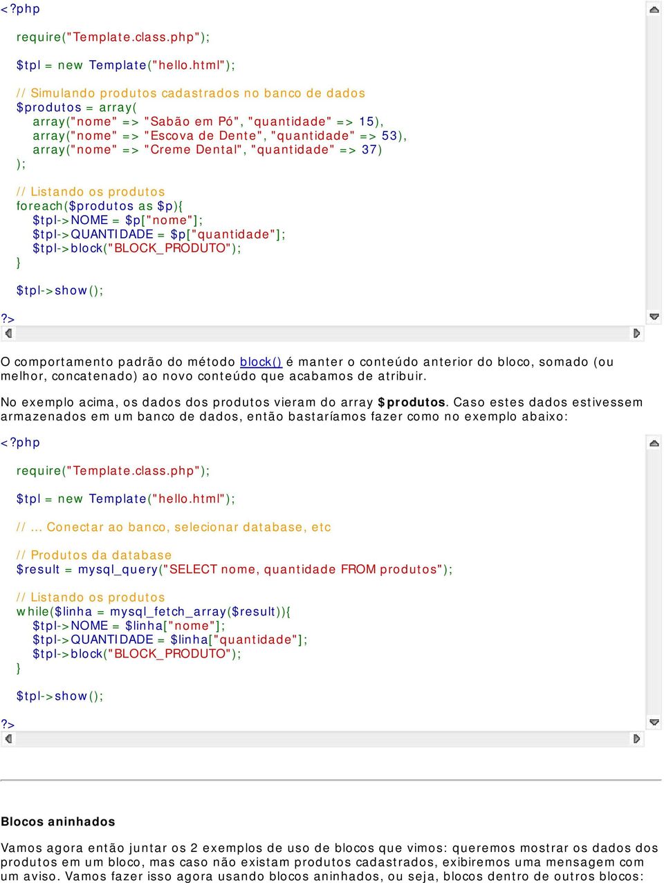 => "Creme Dental", "quantidade" => 37) ); // Listando os produtos foreach($produtos as $p){ $tpl->nome = $p["nome"]; $tpl->quantidade = $p["quantidade"]; $tpl->block("block_produto"); O comportamento
