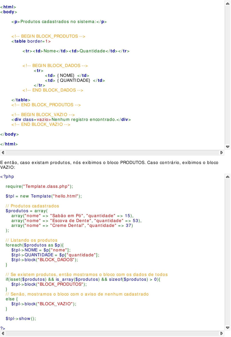 -- BEGIN BLOCK_VAZIO --> <div class=vazio>nenhum registro encontrado.</div> <!-- END BLOCK_VAZIO --> E então, caso existam produtos, nós exibimos o bloco PRODUTOS.