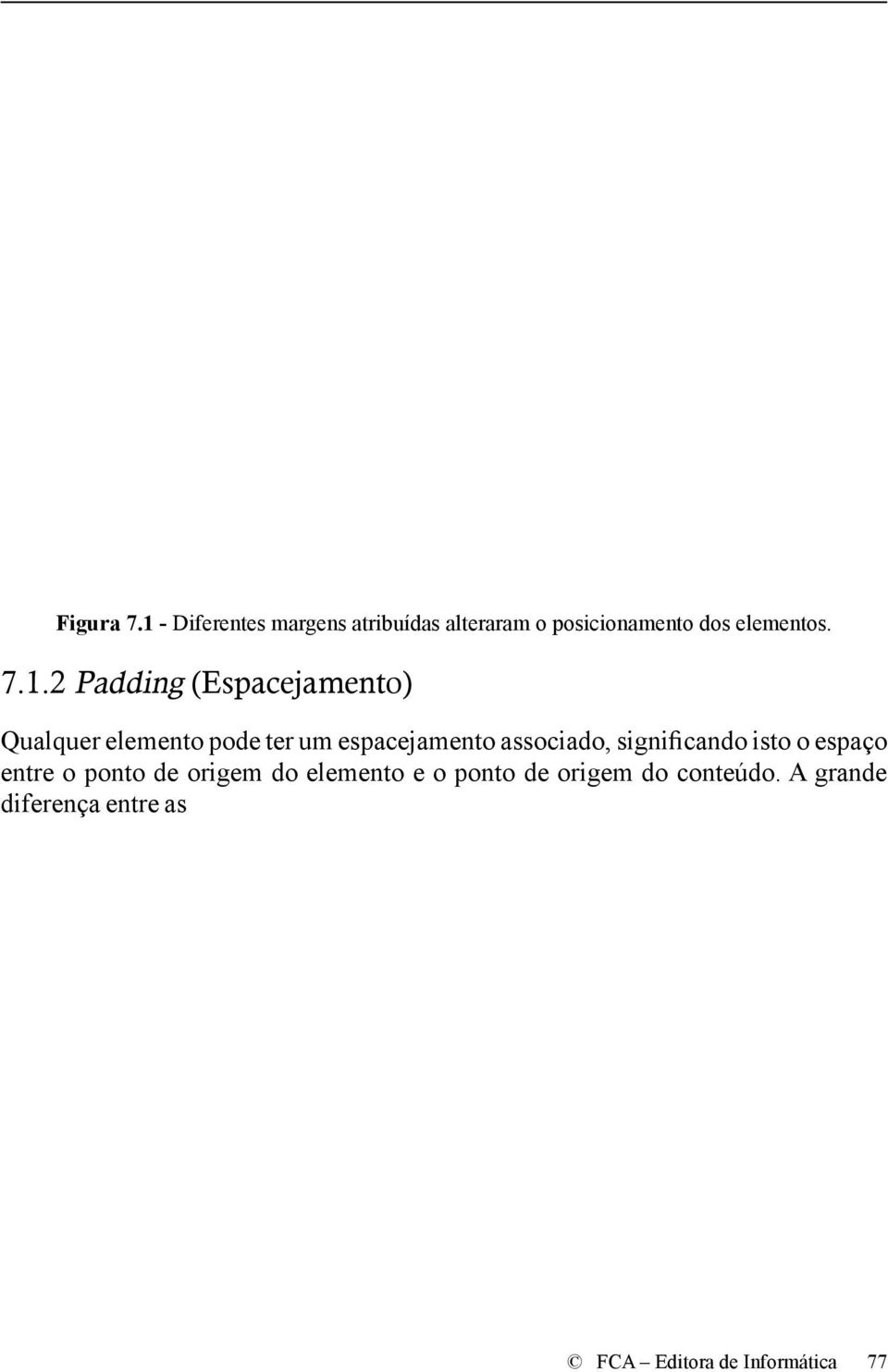 A grande diferença entre as properties padding e a margin, resulta do facto da margin deslocar o seu ponto de origem enquanto que o padding desloca apenas o seu conteúdo.