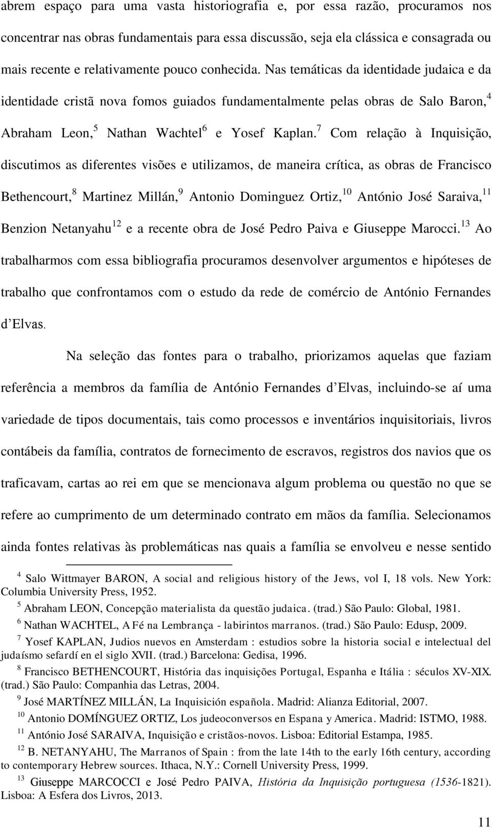 7 Com relação à Inquisição, discutimos as diferentes visões e utilizamos, de maneira crítica, as obras de Francisco Bethencourt, 8 Martinez Millán, 9 Antonio Dominguez Ortiz, 10 António José Saraiva,