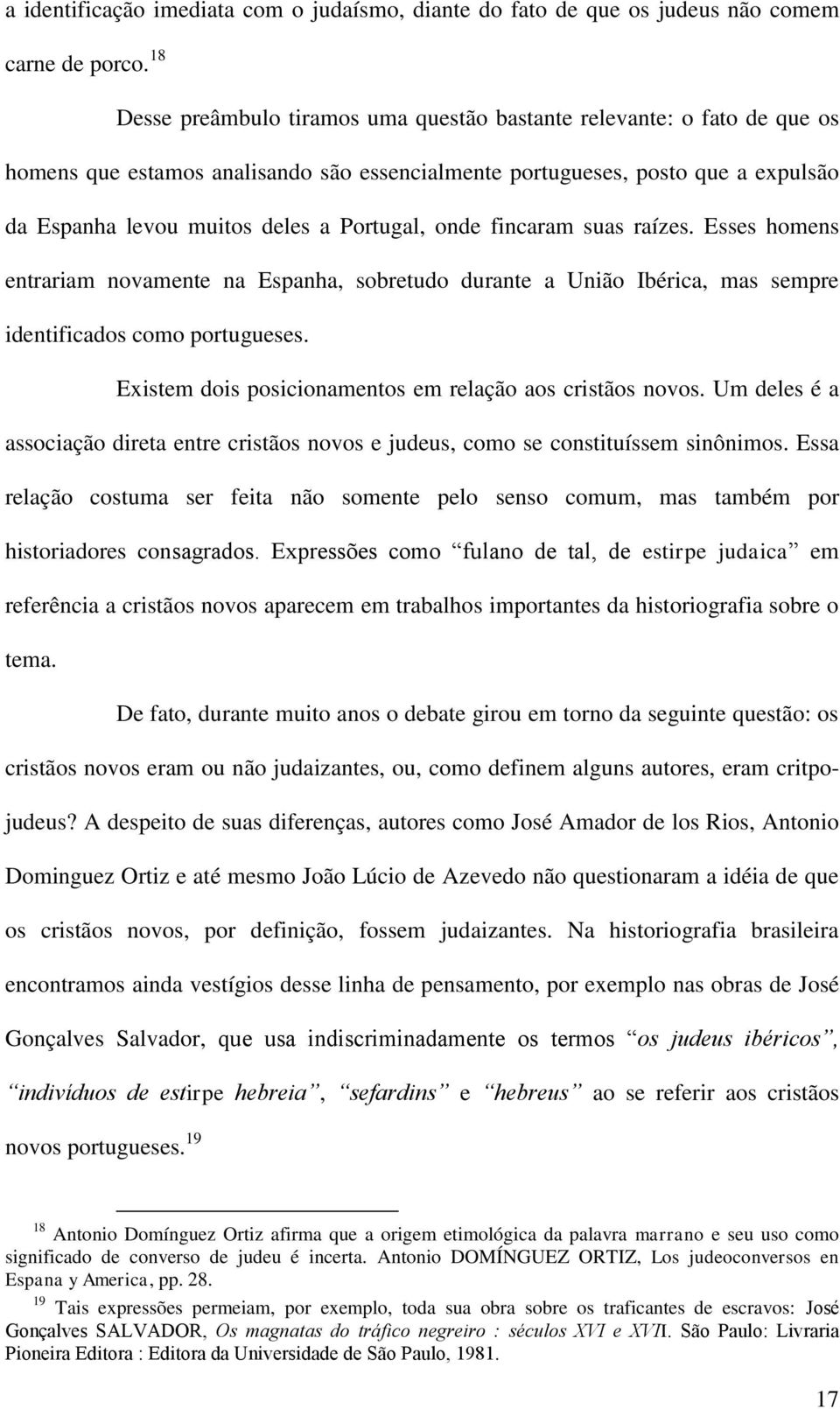 Portugal, onde fincaram suas raízes. Esses homens entrariam novamente na Espanha, sobretudo durante a União Ibérica, mas sempre identificados como portugueses.