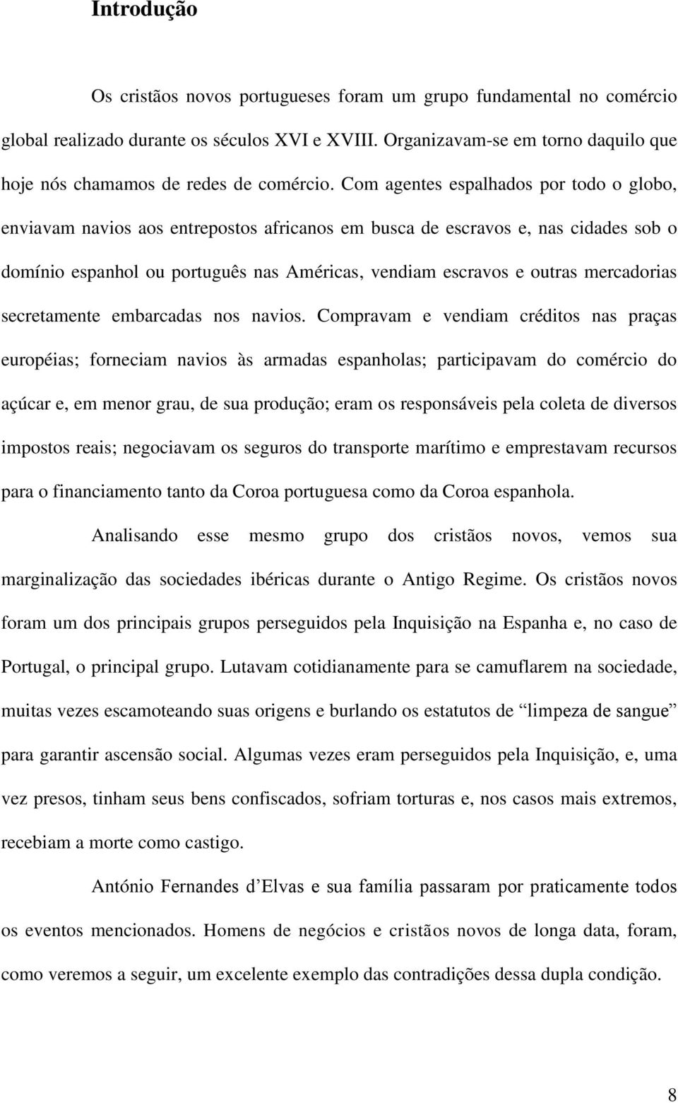 Com agentes espalhados por todo o globo, enviavam navios aos entrepostos africanos em busca de escravos e, nas cidades sob o domínio espanhol ou português nas Américas, vendiam escravos e outras