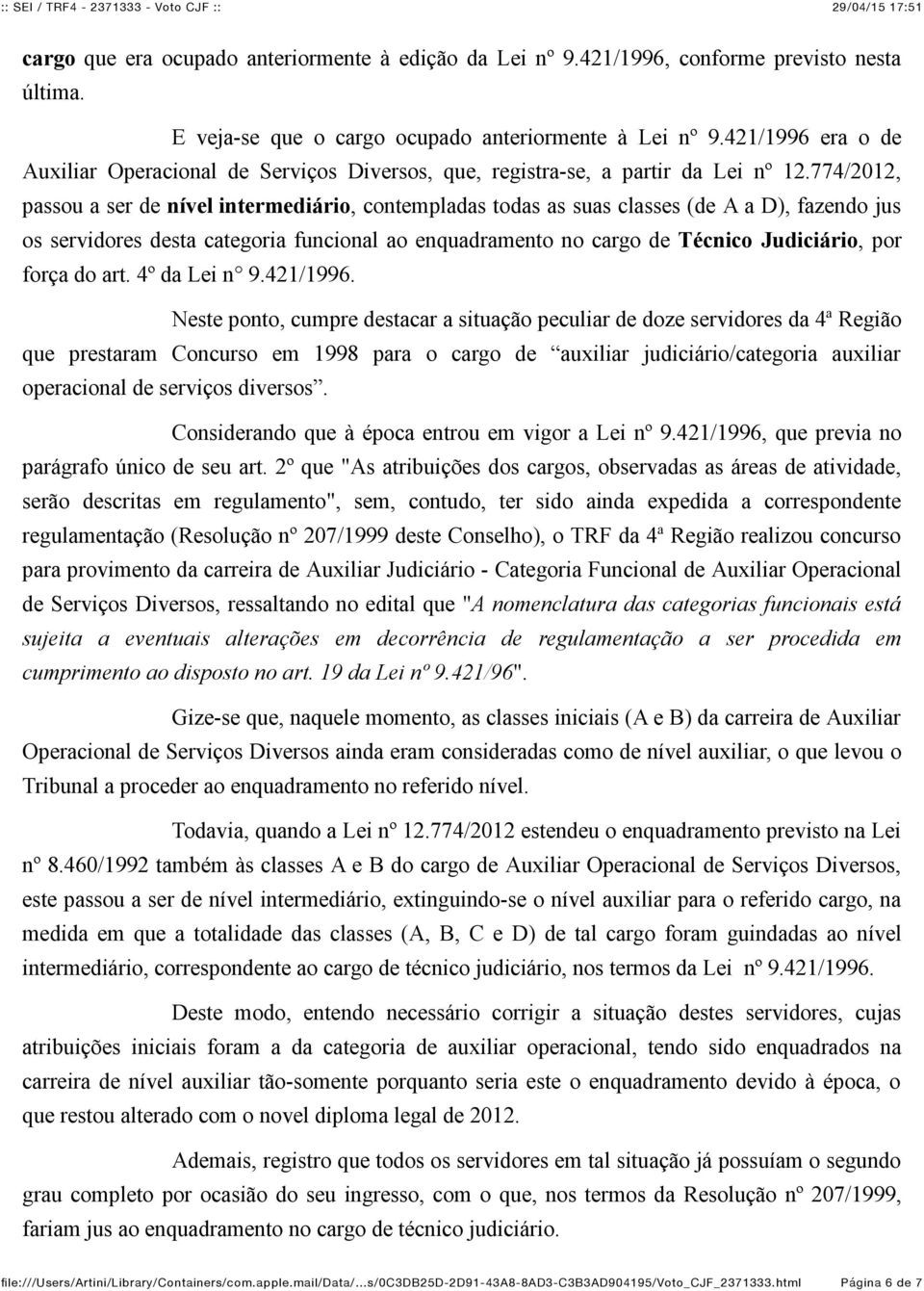 774/2012, passou a ser de nível intermediário, contempladas todas as suas classes (de A a D), fazendo jus os servidores desta categoria funcional ao enquadramento no cargo de Técnico Judiciário, por