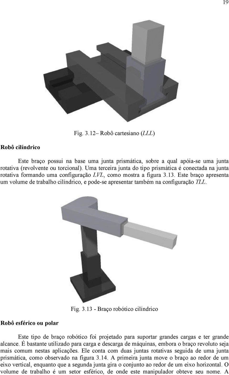 3. Este braço apresenta um volume de trabalho cilíndrico, e pode-se apresentar também na configuração TLL. Robô esférico ou polar Fig. 3.