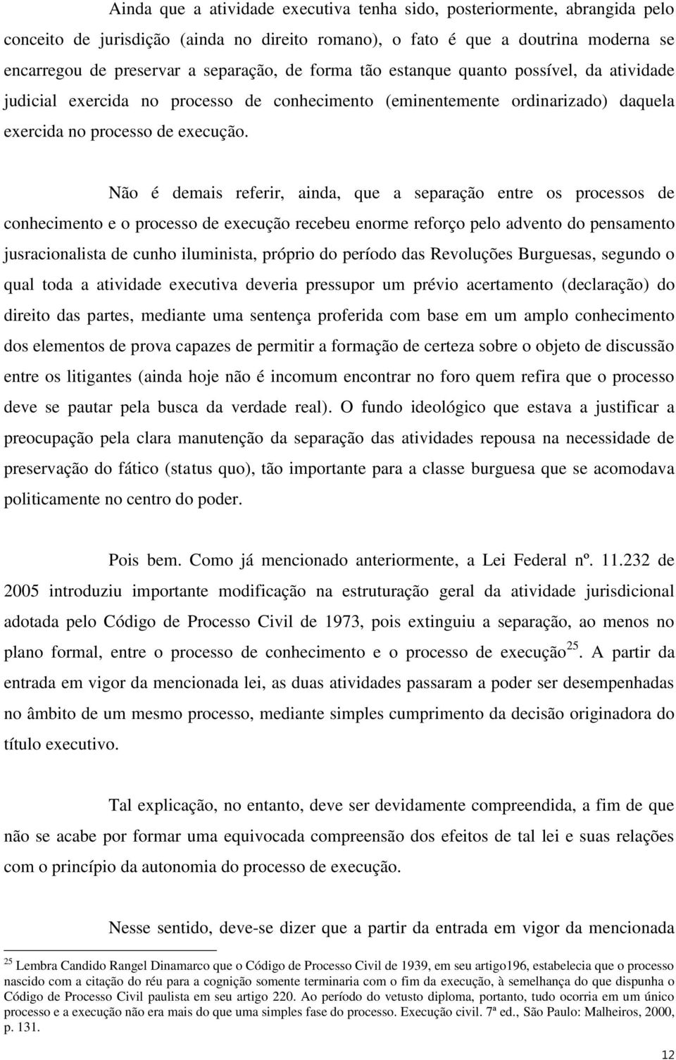 Não é demais referir, ainda, que a separação entre os processos de conhecimento e o processo de execução recebeu enorme reforço pelo advento do pensamento jusracionalista de cunho iluminista, próprio