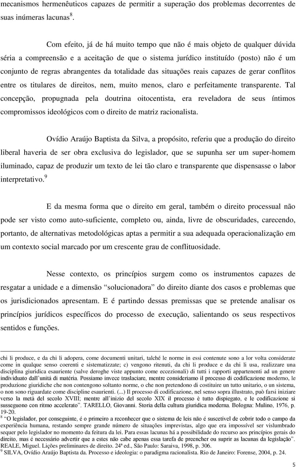 totalidade das situações reais capazes de gerar conflitos entre os titulares de direitos, nem, muito menos, claro e perfeitamente transparente.