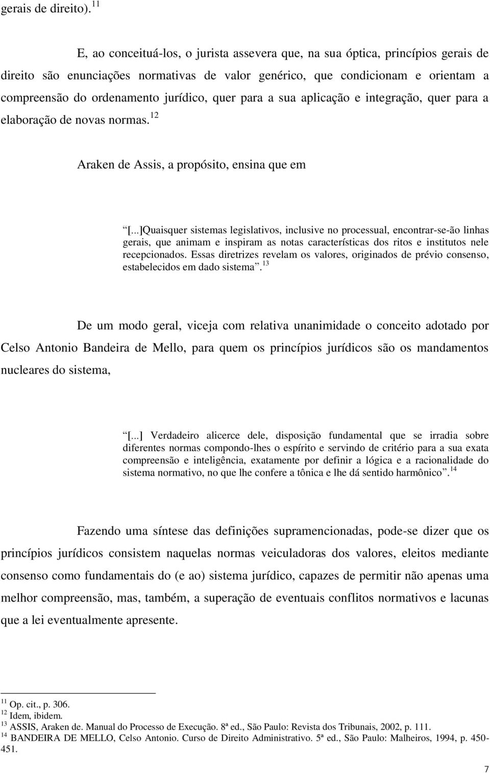 jurídico, quer para a sua aplicação e integração, quer para a elaboração de novas normas. 12 Araken de Assis, a propósito, ensina que em [.