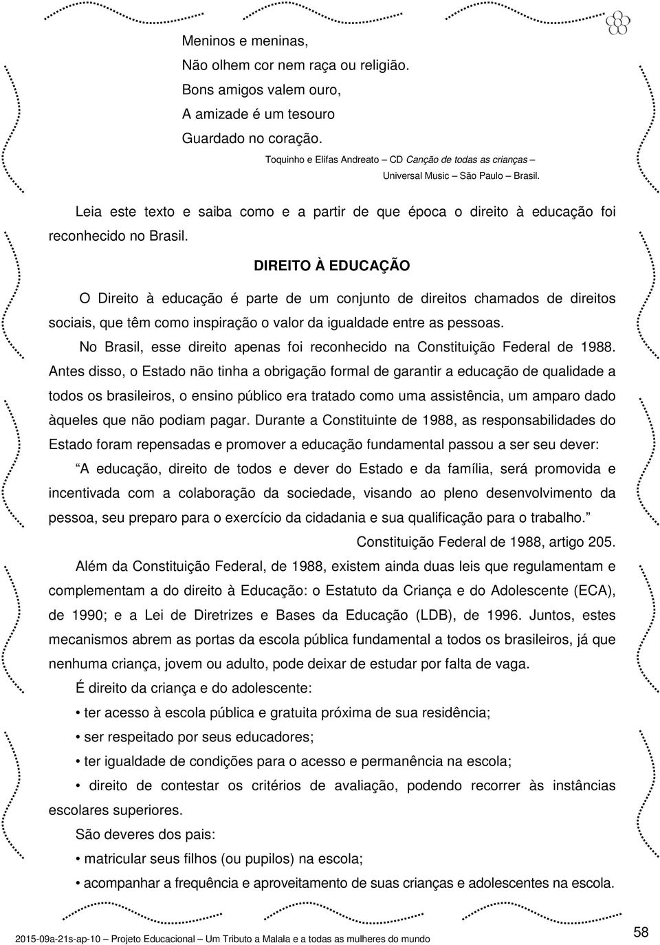 DIREITO À EDUCAÇÃO O Direito à educação é parte de um conjunto de direitos chamados de direitos sociais, que têm como inspiração o valor da igualdade entre as pessoas.