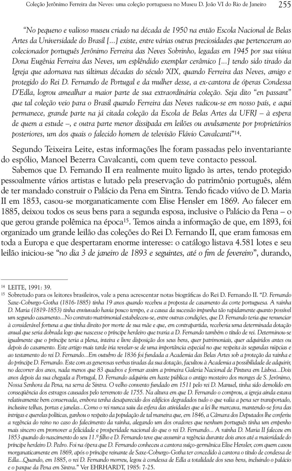 ..] existe, entre várias outras preciosidades que pertenceram ao colecionador português Jerônimo Ferreira das Neves Sobrinho, legadas em 1945 por sua viúva Dona Eugênia Ferreira das Neves, um