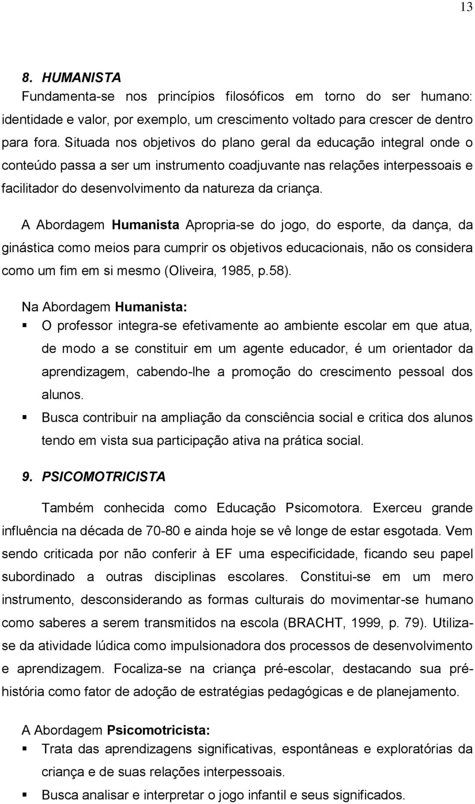 A Abordagem Humanista Apropria-se do jogo, do esporte, da dança, da ginástica como meios para cumprir os objetivos educacionais, não os considera como um fim em si mesmo (Oliveira, 1985, p.58).