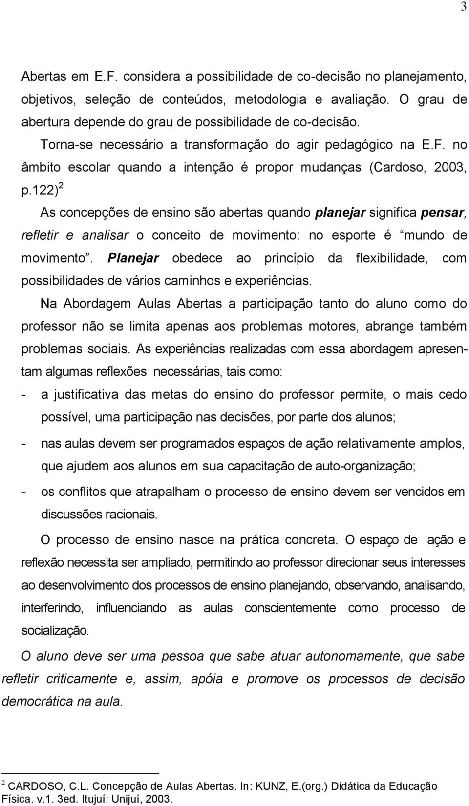 122) 2 As concepções de ensino são abertas quando planejar significa pensar, refletir e analisar o conceito de movimento: no esporte é mundo de movimento.