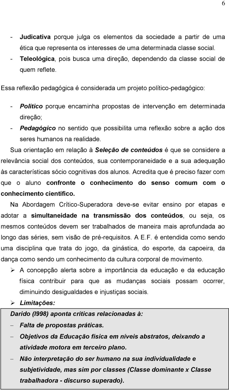 Essa reflexão pedagógica é considerada um projeto político-pedagógico: - Político porque encaminha propostas de intervenção em determinada direção; - Pedagógico no sentido que possibilita uma