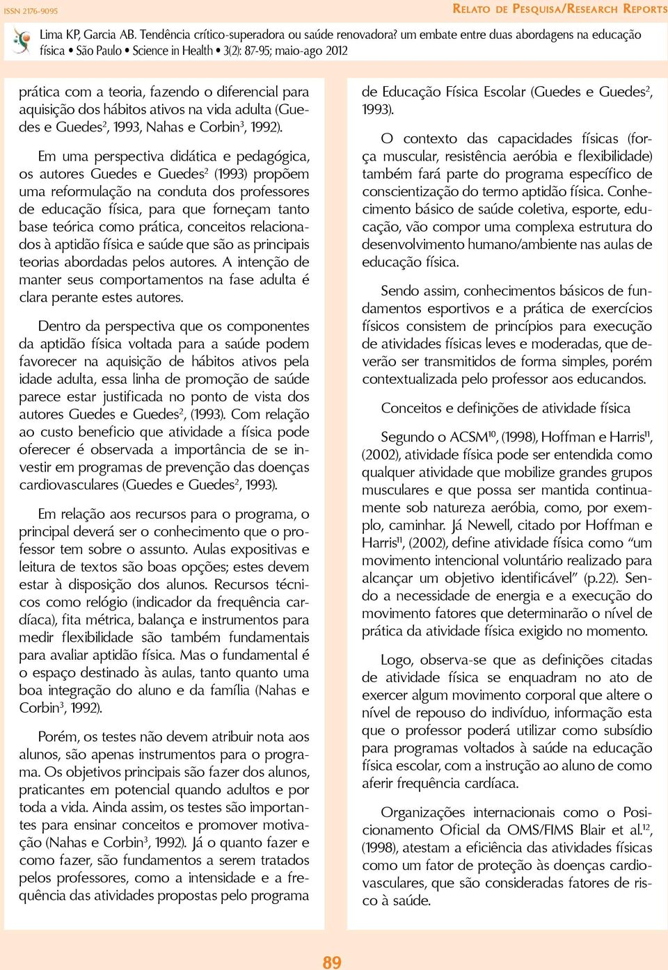 prática, conceitos relacionados à aptidão física e saúde que são as principais teorias abordadas pelos autores. A intenção de manter seus comportamentos na fase adulta é clara perante estes autores.