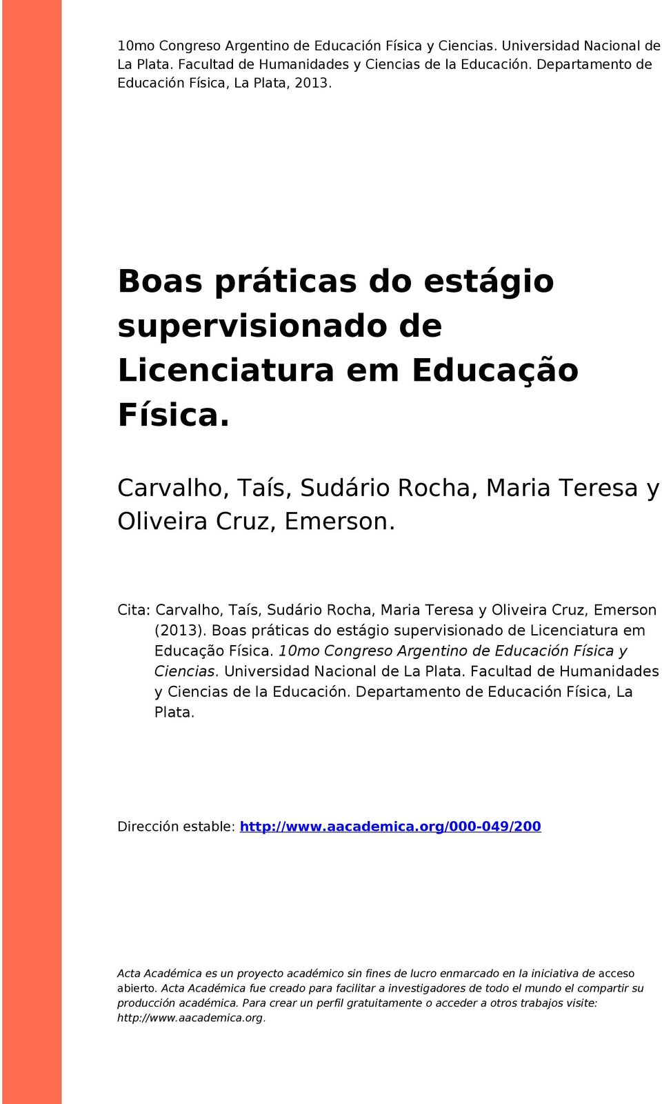 Cita: Carvalho, Taís, Sudário Rocha, Maria Teresa y Oliveira Cruz, Emerson (2013). Boas práticas do estágio supervisionado de Licenciatura em Educação Física.