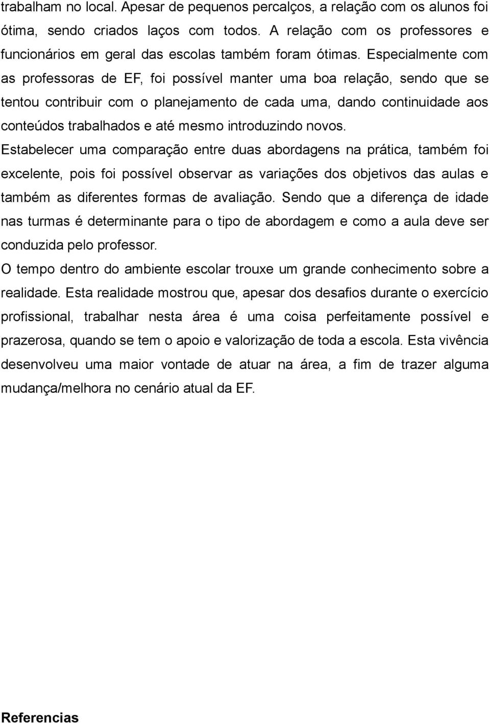 Especialmente com as professoras de EF, foi possível manter uma boa relação, sendo que se tentou contribuir com o planejamento de cada uma, dando continuidade aos conteúdos trabalhados e até mesmo