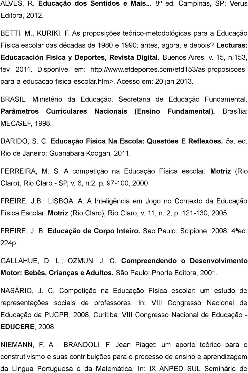 15, n.153, fev. 2011. Disponível em: http://www.efdeportes.com/efd153/as-proposicoespara-a-educacao-fisica-escolar.htm>. Acesso em: 20 jan.2013. BRASIL. Ministério da Educação.