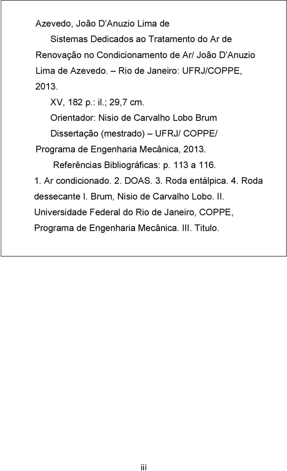 Orientador: Nisio de Carvalho Lobo Brum Dissertação (mestrado) UFRJ/ COPPE/ Programa de Engenharia Mecânica, 2013.
