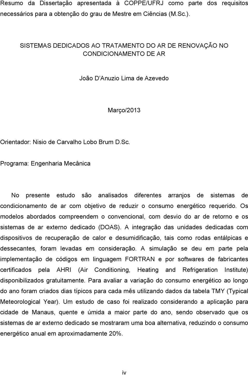 Programa: Engenharia Mecânica No presente estudo são analisados diferentes arranjos de sistemas de condicionamento de ar com objetivo de reduzir o consumo energético requerido.