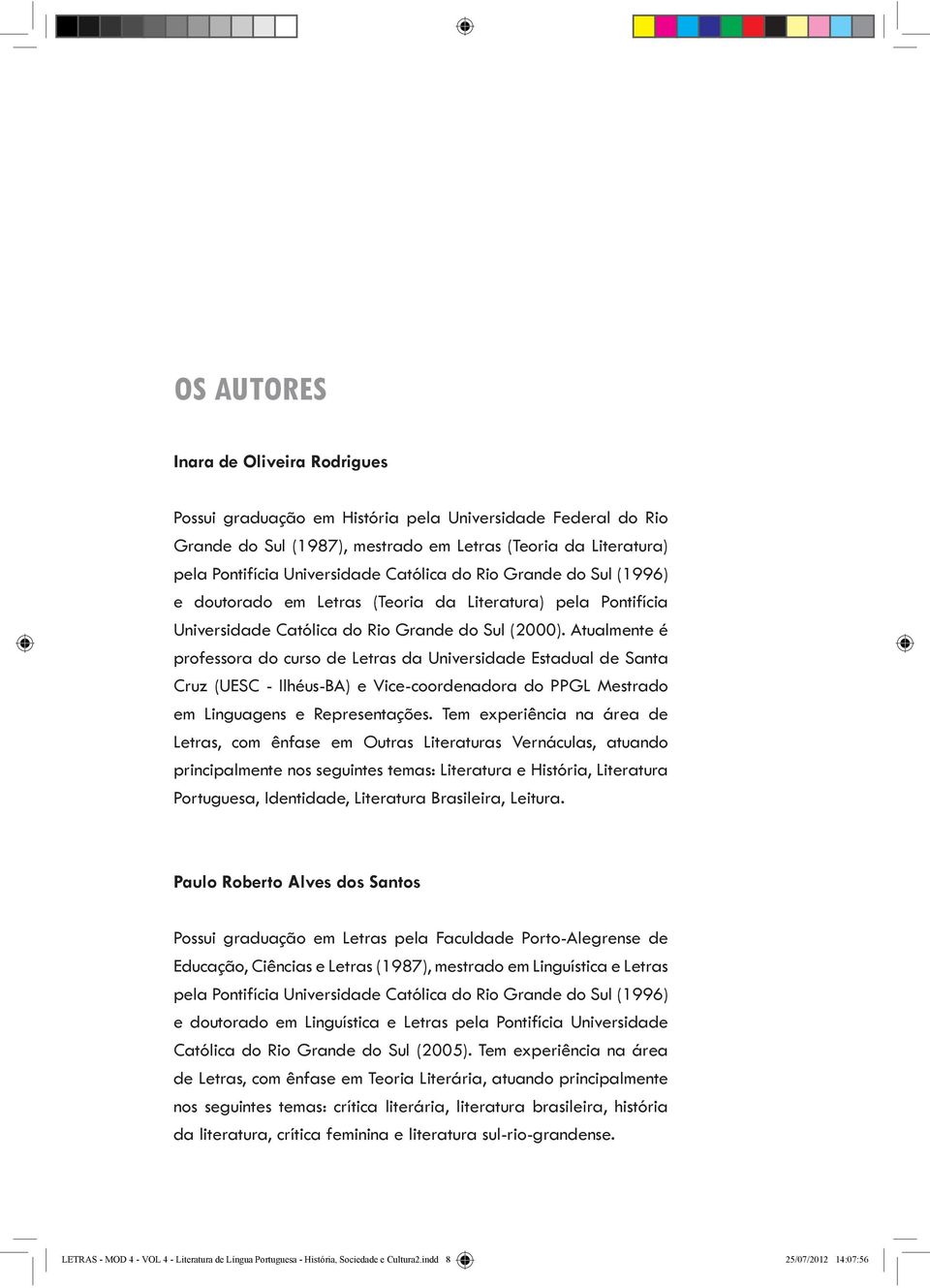 Atualmente é professora do curso de Letras da Universidade Estadual de Santa Cruz (UESC - Ilhéus-BA) e Vice-coordenadora do PPGL Mestrado em Linguagens e Representações.