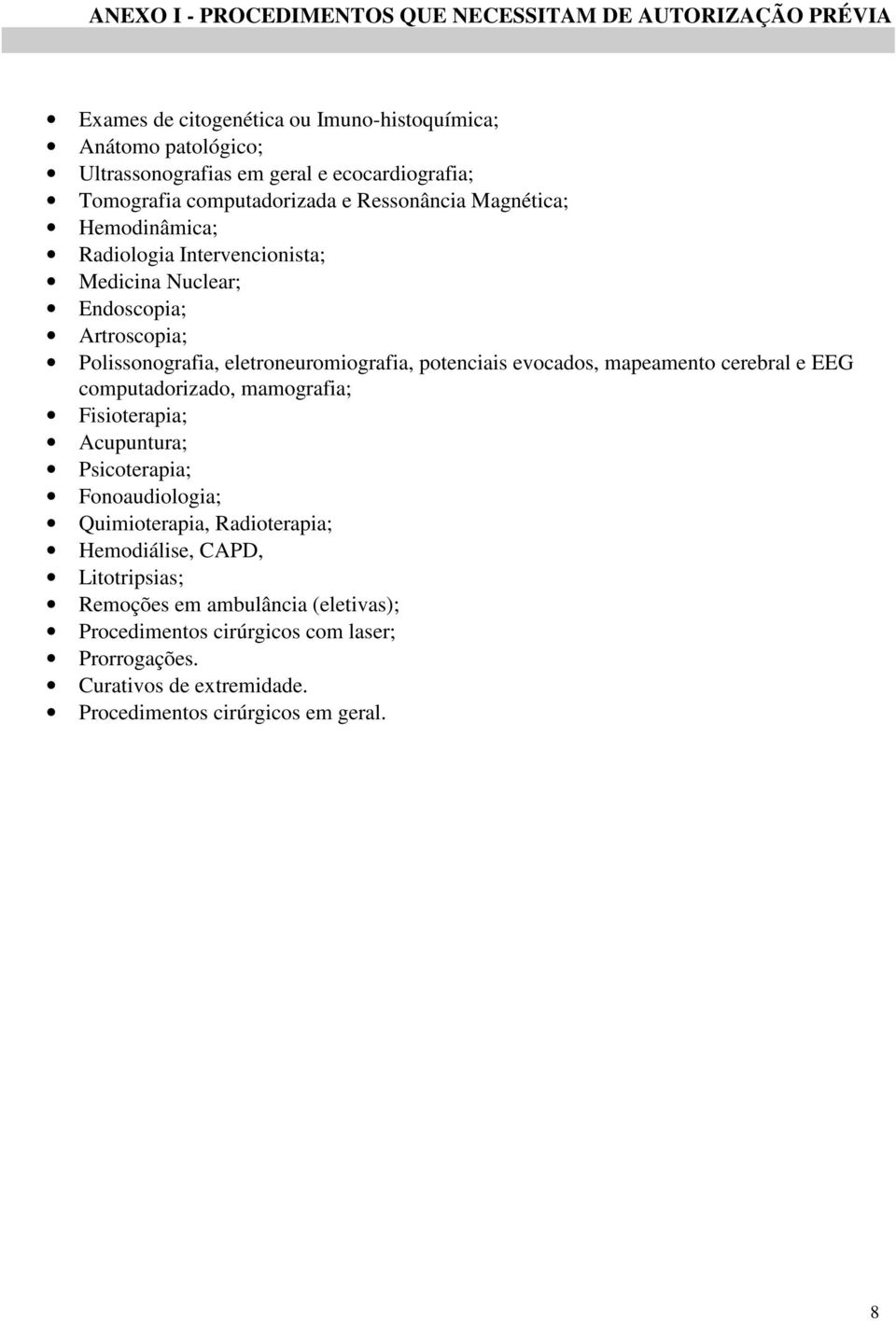 eletroneuromiografia, potenciais evocados, mapeamento cerebral e EEG computadorizado, mamografia; Fisioterapia; Acupuntura; Psicoterapia; Fonoaudiologia; Quimioterapia,