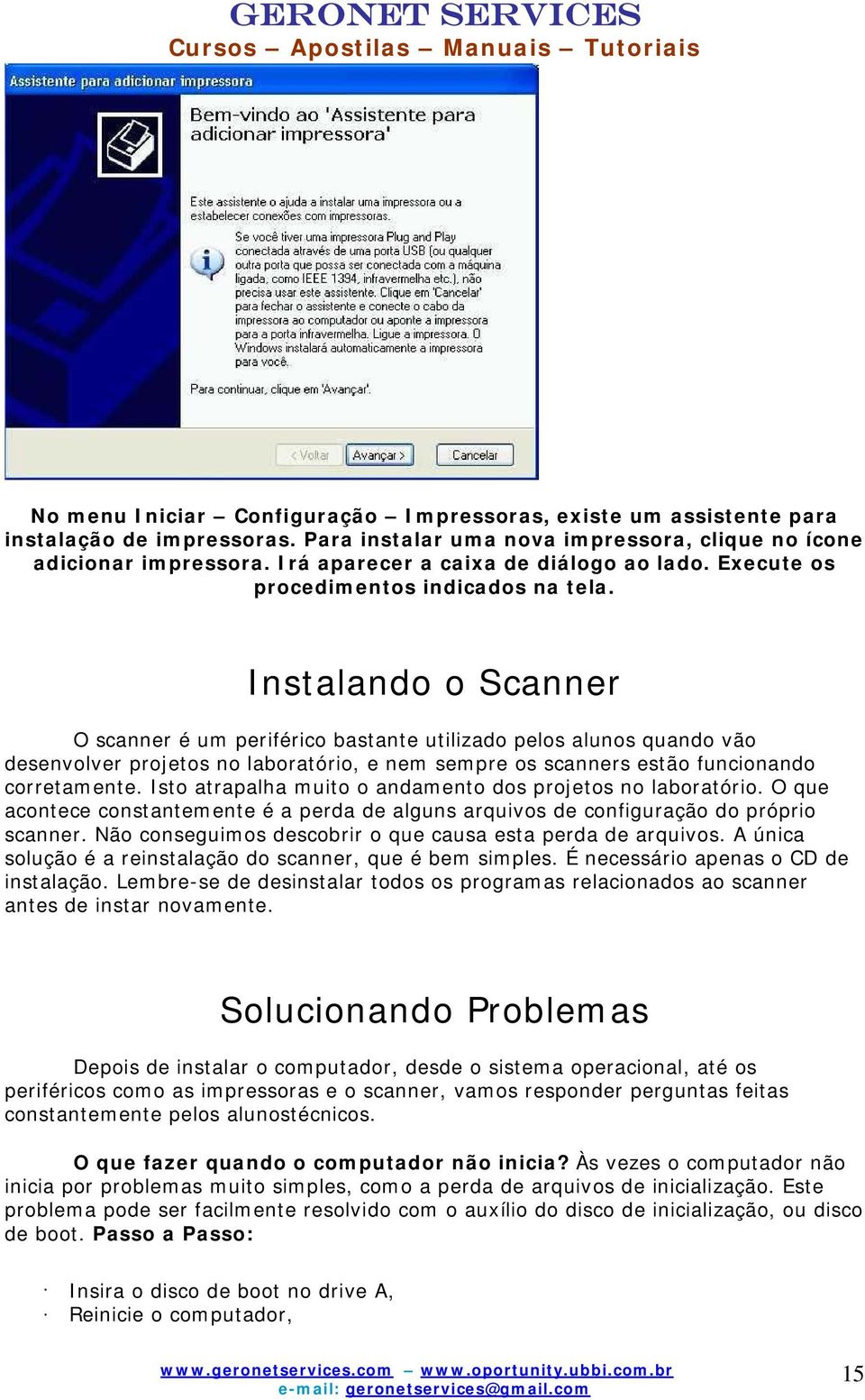 Instalando o Scanner O scanner é um periférico bastante utilizado pelos alunos quando vão desenvolver projetos no laboratório, e nem sempre os scanners estão funcionando corretamente.