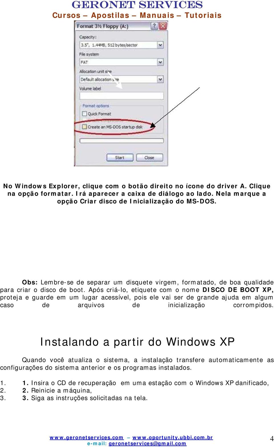 Após criá-lo, etiquete com o nome DISCO DE BOOT XP, proteja e guarde em um lugar acessível, pois ele vai ser de grande ajuda em algum caso de arquivos de inicialização corrompidos.