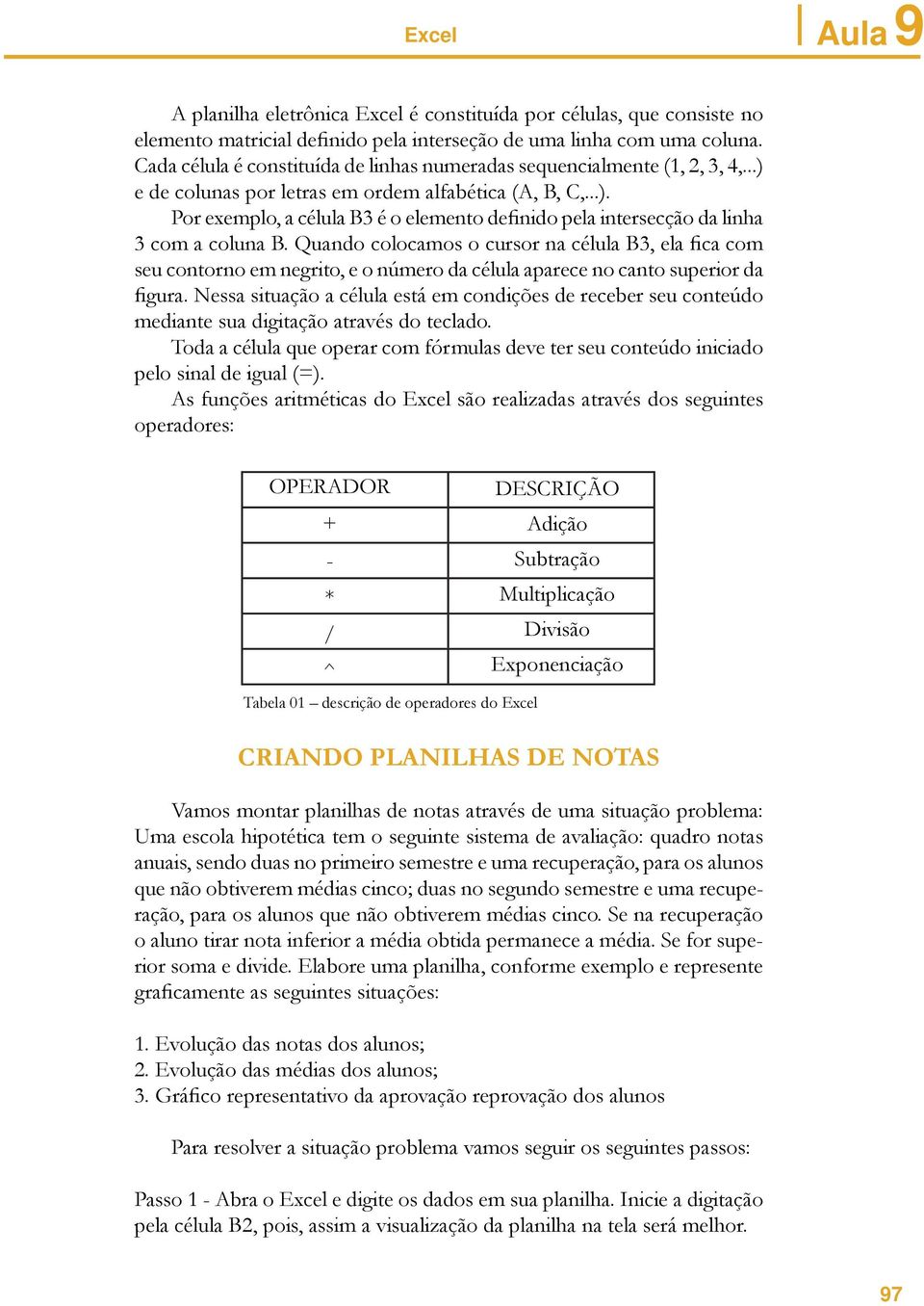 Quando colocamos o cursor na célula B3, ela fica com seu contorno em negrito, e o número da célula aparece no canto superior da figura.